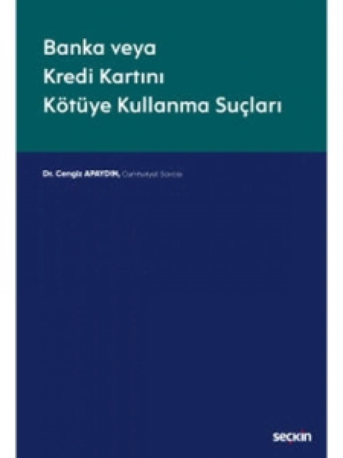 Banka veya Kredi Kartını K&ouml;t&uuml;ye Kullanma Su&ccedil;ları  CUMHURİYET SAVCISI Do&ccedil;. Dr. Cengiz APAYDIN 